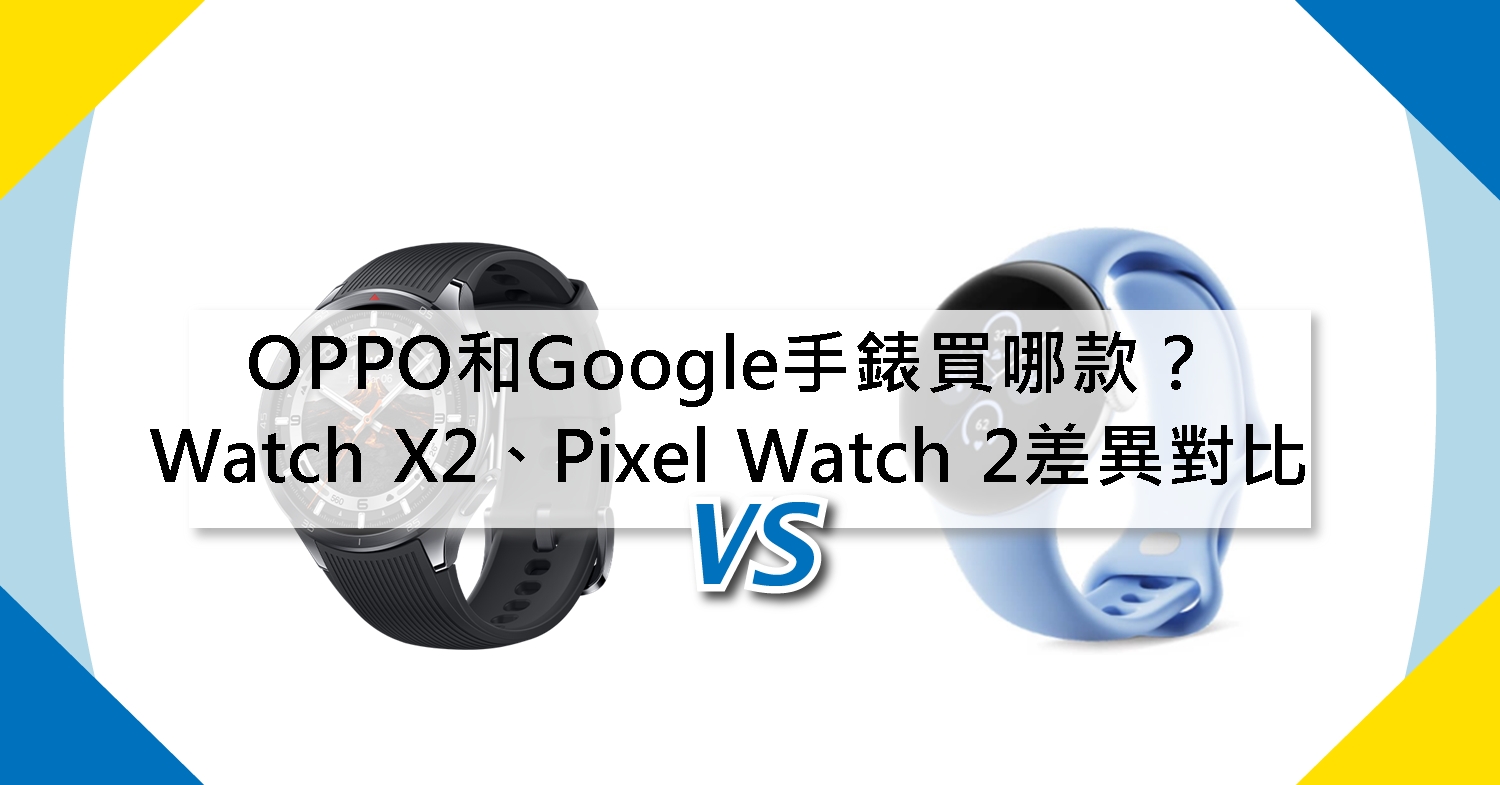 【機型比較】OPPO和Google智慧手錶建議買哪款？Watch X2 / Pixel Watch 2不同差異對比！\