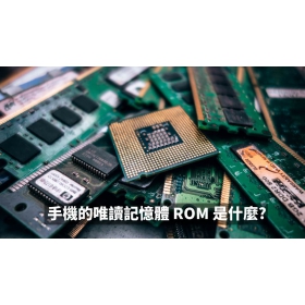 【手機專知】手機的ROM是什麼？RAM是什麼？差異全解析！