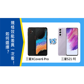 【機型比較】只差2千元！三星XCover6 Pro跟S21 FE如何選擇？規格效能差異對比！