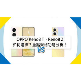 【機型比較】同價位手機比拚！OPPO Reno8 T/Reno8 Z如何選擇？重點規格功能分析！