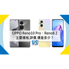 【機型比較】OPPO Reno10 Pro與Reno8 Z主要規格.評價.價差多少？