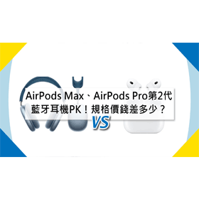 【機型比較】AirPods Max跟AirPods Pro(第2代)藍牙耳機PK！規格/價錢差多少？