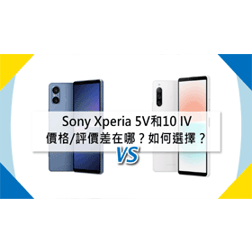 【機型比較】Sony Xperia 5V和10 IV空機價/規格評價差在哪？如何選擇？