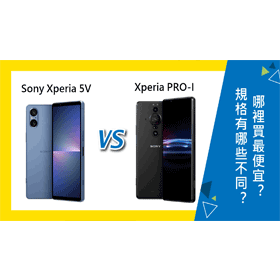 【機型比較】Sony Xperia 5V及Xperia PRO-I規格有哪些不同？哪裡買最便宜？