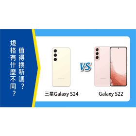【機型比較】三星Galaxy S24和S22規格功能有什麼不同？值得換新嗎？