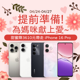 【快閃活動】提前準備！為媽咪獻上愛 ~ 甜蜜降3610元帶走iPhone 16 Pro ~