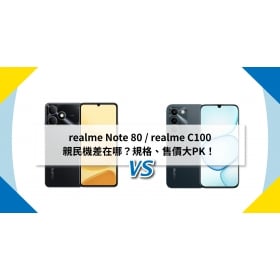 【機型比較】realme Note 80 / C100 親民機差在哪？規格、售價大PK！