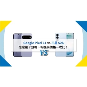 【機型比較】Google Pixel 11 vs 三星 S26 怎麼選？規格、相機與價格一次比！
