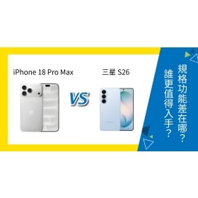 【機型比較】iPhone 18 Pro Max vs 三星 S26 規格功能差在哪？誰更值得入手？