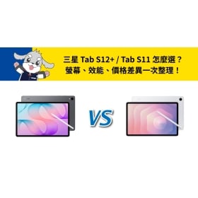 【機型比較】三星 Tab S12+ / Tab S11 怎麼選？螢幕、效能、價格差異一次整理！