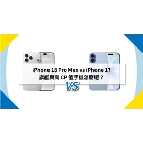 【機型比較】iPhone 18 Pro Max vs iPhone 17:旗艦與高 CP 值手機怎麼選?